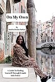 On My Own: A Guide To Finding Yourself Through Female Solo Travel