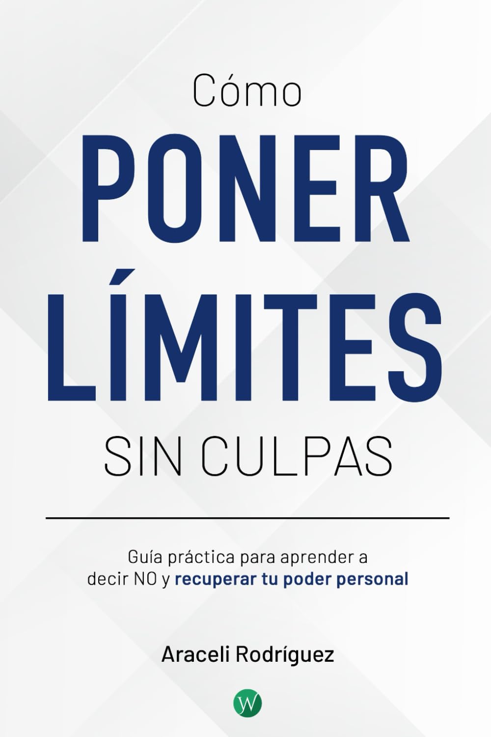 Cómo poner limites sin culpa: Guía práctica para aprender a decir NO y recuperar tu poder personal