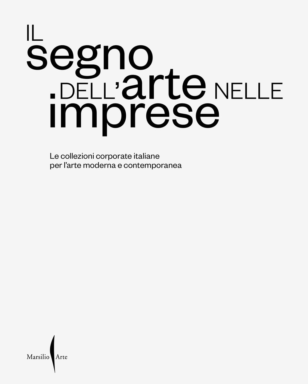 Il segno dell’arte nelle imprese. Le collezioni corporate italiane per l’arte moderna e contemporanea. Ediz. a colori