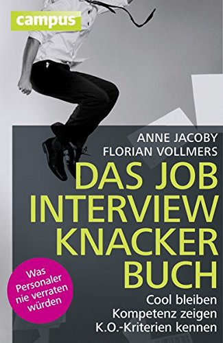 Das Jobinterviewknackerbuch: Cool bleiben - Kompetenz zeigen - K.O.-Kriterien kennen Was Personaler Das Jobinterviewknackerbuch: Cool bleiben - Kompetenz zeigen - K.O.-Kriterien kennen Was Personaler