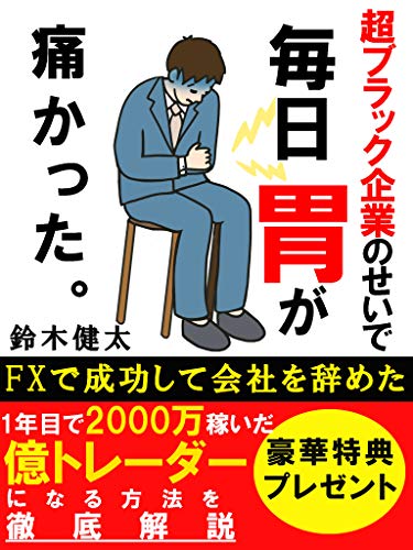 【特典付き】超ブラック企業のせいで胃が痛かった。：FXで億稼ぐプロトレーダーになる方法【サラリーマン】【投資】