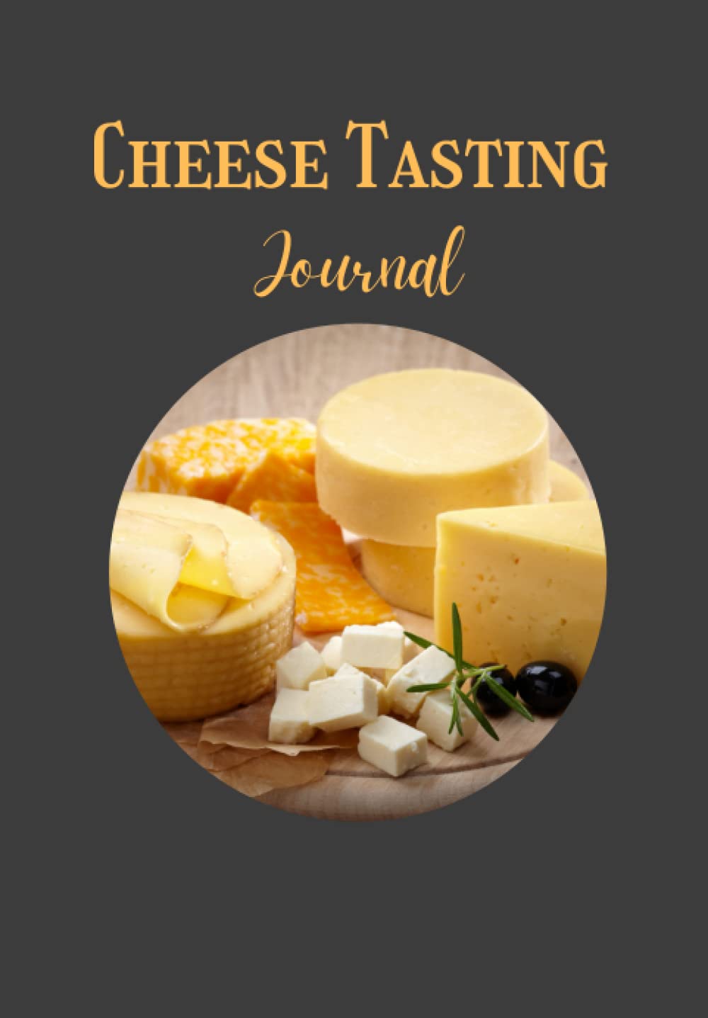 Cheese Tasting: A Journal and Notebook for All the Cheese Enthusiasts Notate All Your Cheese Tasting Adventures Document Taste Aromas Textures Flavors and More