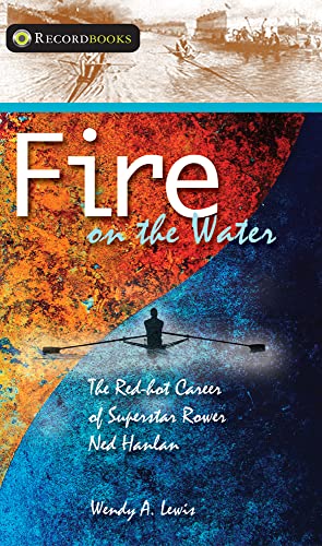 Fire on the Water: The Red-hot Career of Superstar Rower Ned Hanlan (Lorimer Recordbooks)