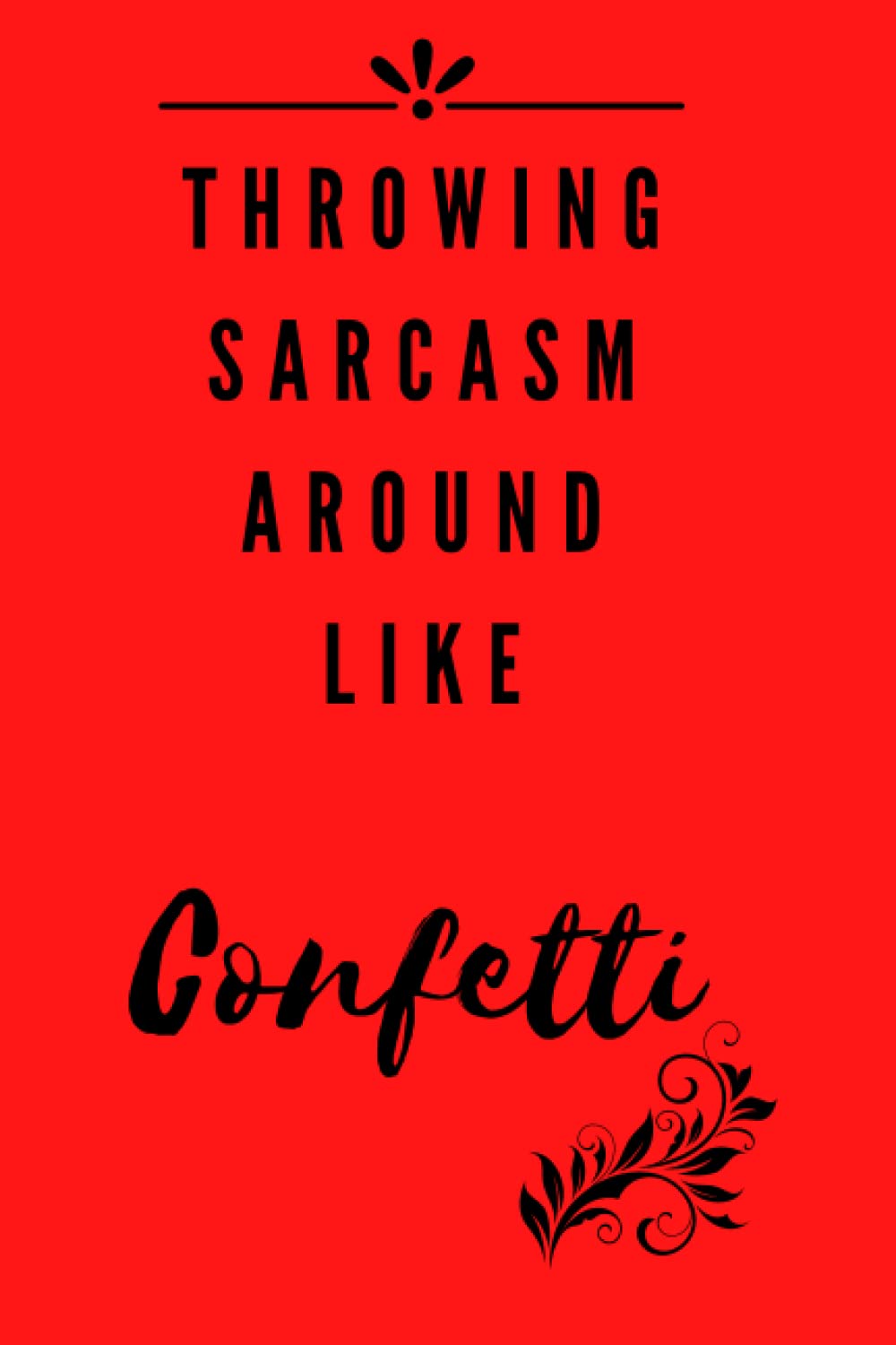 Throwing Sarcasm around like Confetti: (6x9 Journal): Lined Writing Notebook, 120 Pages – Red with Funny/Motivational/Sarcastic Message