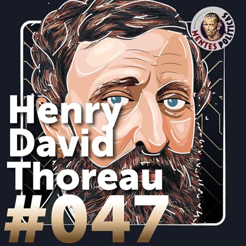 📜 Mente pol&iacute;tica 047 | HENRY DAVID THOREAU: &laquo;El hombre privilegiado est&aacute; depravado en mente y coraz&oacute;n&raquo;
