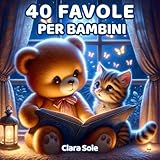  40 Favole per Bambini: 40 favole per bambini 0 - 3 anni - Dolci Storie Illustrate Rilassanti ed Educative, per Sogni Sereni e per iniziare ad Amare la Lettura
