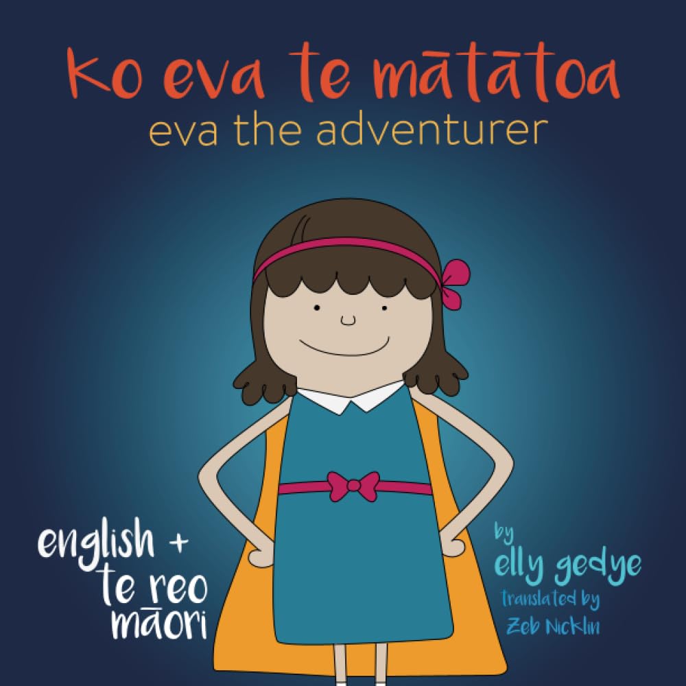 Eva the Adventurer. Ko Eva te Mātātoa.: Bilingual Book: English + Te Reo Māori