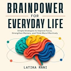 BRAINPOWER FOR EVERYDAY LIFE: Simple Strategies to Improve Focus, Strengthen Memory, and Think More Effectively cover art