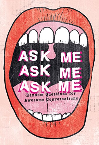 Ask Me, Ask Me, Ask Me: Random Questions For Awesome Conversations
