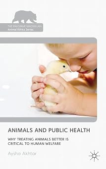 Animals and Public Health Why Treating Animals Better is Critical to Human Welfare The Palgrave Macmillan Animal Ethics Series