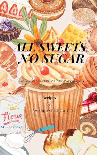 All Sweets No Sugar: Easy Vegan Friendly Recipes for Everyday Cravings