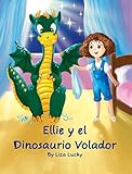 Ellie y el Dinosaurio Volador: Cuento Para Niños 4-8 Años, Spanish Edition