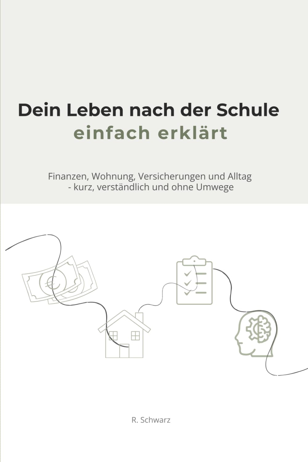 Dein Leben nach der Schule - einfach erklärt: Finanzen, Wohnung, Versicherungen und Alltag - kurz, verständlich und ohne Umwege