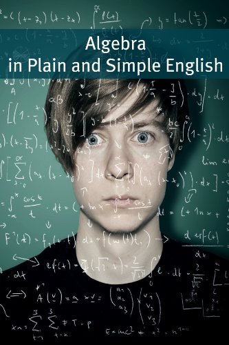 Algebra In Plain and Simple English Math for the Absolute Beginner