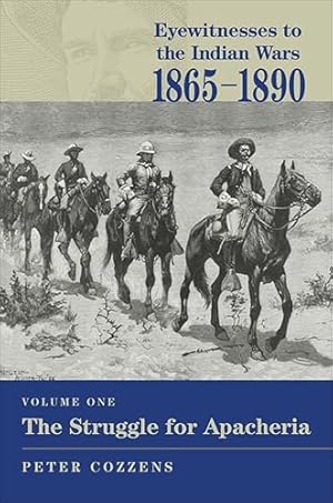 Book cover Eyewitnesses to the Indian Wars, 1865–1890: The Struggle for Apacheria (Volume 1)