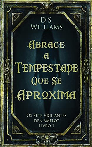 Abrace a Tempestade Que Se Aproxima (OS Sete Vigilantes de Camelot) (Portuguese Edition)