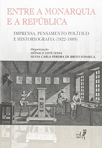 Entre a Monarquia e a República. Imprensa, Pensamento Político e Historiografia. 1822-1889