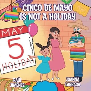 Cinco de Mayo is not a holiday: The truth about Cinco de Mayo (Bilingual children's books by Raul Jiménez and Joanna Larraga.)