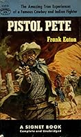 Pistol Pete - The Amazing True Experiences of a Famous Cowboy and Indian Fighter B000B7RRW6 Book Cover