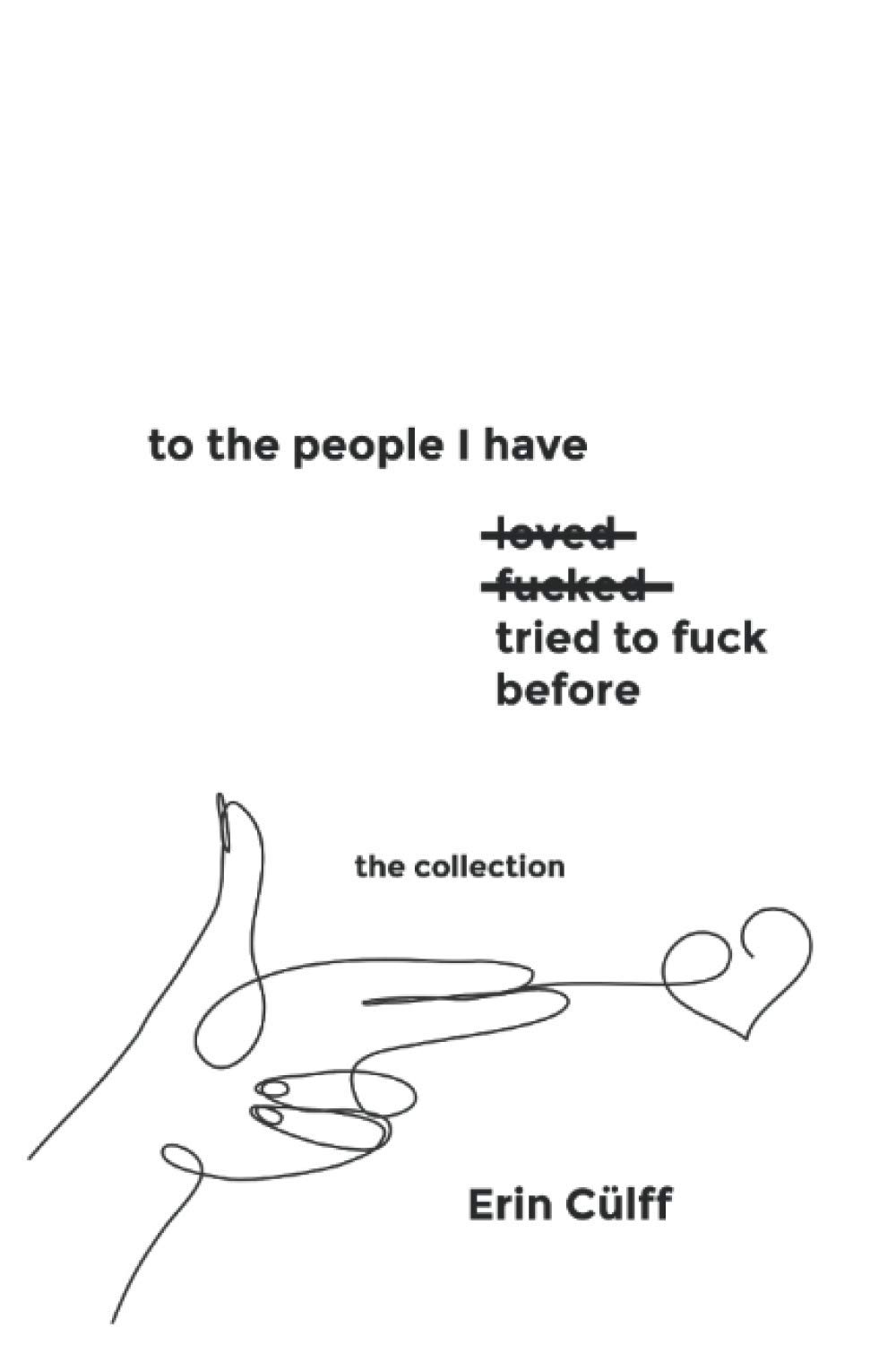 to the people I have loved, f*cked, tried to f*ck before: the collection