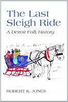 The Last Sleigh Ride: A Detroit Folk History 0615397646 Book Cover