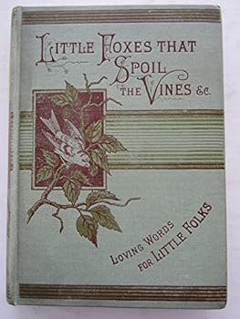 Hardcover Little foxes that spoil the vines &c: Loving words for little folks Book