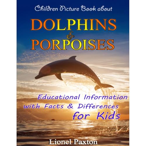 Dolphins and Porpoises Children Picture Book: New Revised Edition. Educational Information &amp;amp; Differences About Dolphins &amp;amp; Porpoises For Kids! by Lionel Paxton episode artwork