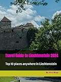 Travel Guide to Liechtenstein 2024: Top 10 places anywhere in Liechtenstein (Travel Guides to Europe 2024)