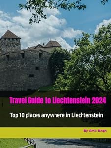 Travel Guide to Liechtenstein 2024: Top 10 places anywhere in Liechtenstein (Travel Guides to Europe 2024)