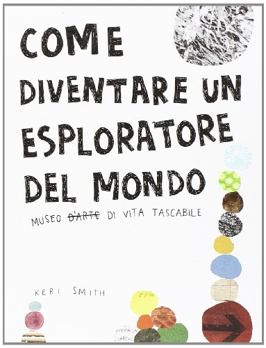 Come diventare un esploratore del mondo. Ediz. illustrata