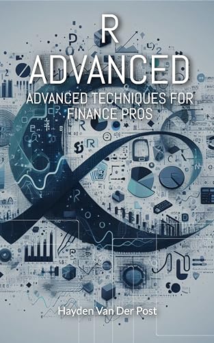 R Advanced: Advanced Techniques for Finance Pro's: The comprehensive guide to R progarmming in Finance (The Finance Pro Progr