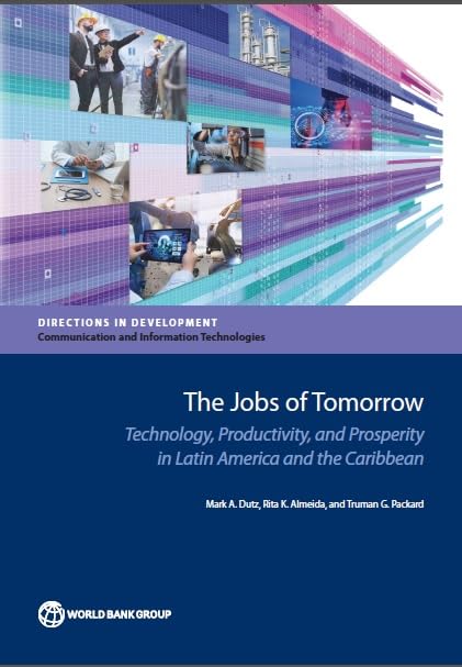 The Jobs of Tomorrow: Technology, Productivity, and Prosperity in Latin America and the Caribbean (Directions in Development - Science, Technology, and Innovation)