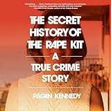 The Secret History of the Rape Kit: A True Crime Story