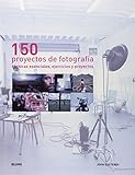 150 proyectos de fotograf¡a: Técnicas esenciales, ejercicios y proyectos