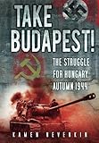 Take Budapest! The Struggle for Hungary, Autumn 1944