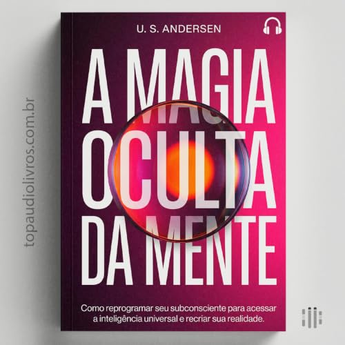 A Magia Oculta da Mente | Como a Sua Mente Cria a Mesma Vida Todo Dia | Audiolivro