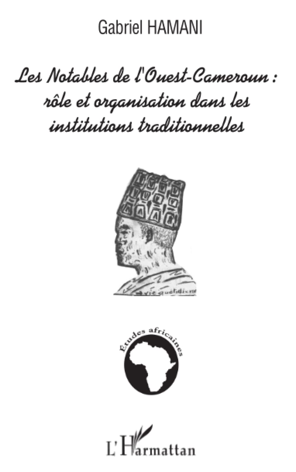 Les notables de l'Ouest-Cameroun : rôle et organisation dans les institutions traditionnelles