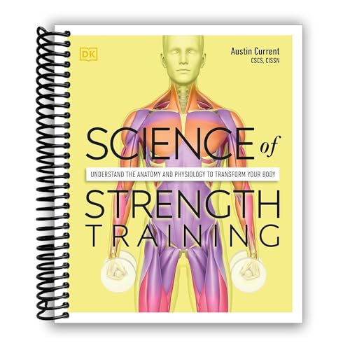 Science of Strength Training: Understand the anatomy and physiology to transform your body (DK Science of) [Spiral-bound] Austin Current