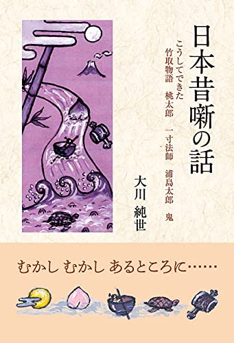 日本昔噺の話 こうしてできた 竹取物語 桃太郎 一寸法師 浦島太郎 鬼 大川 純世 本 通販 Amazon 日本昔噺の話 こうしてできた 竹取物語 桃太郎 一寸法師 浦島太郎 鬼 大川 純世 本 通販 Amazon