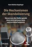  Die Mechanismen der Skandalisierung: Warum man den Medien gerade dann nicht vertrauen kann, wenn es darauf ankommt (Olzog Edition)