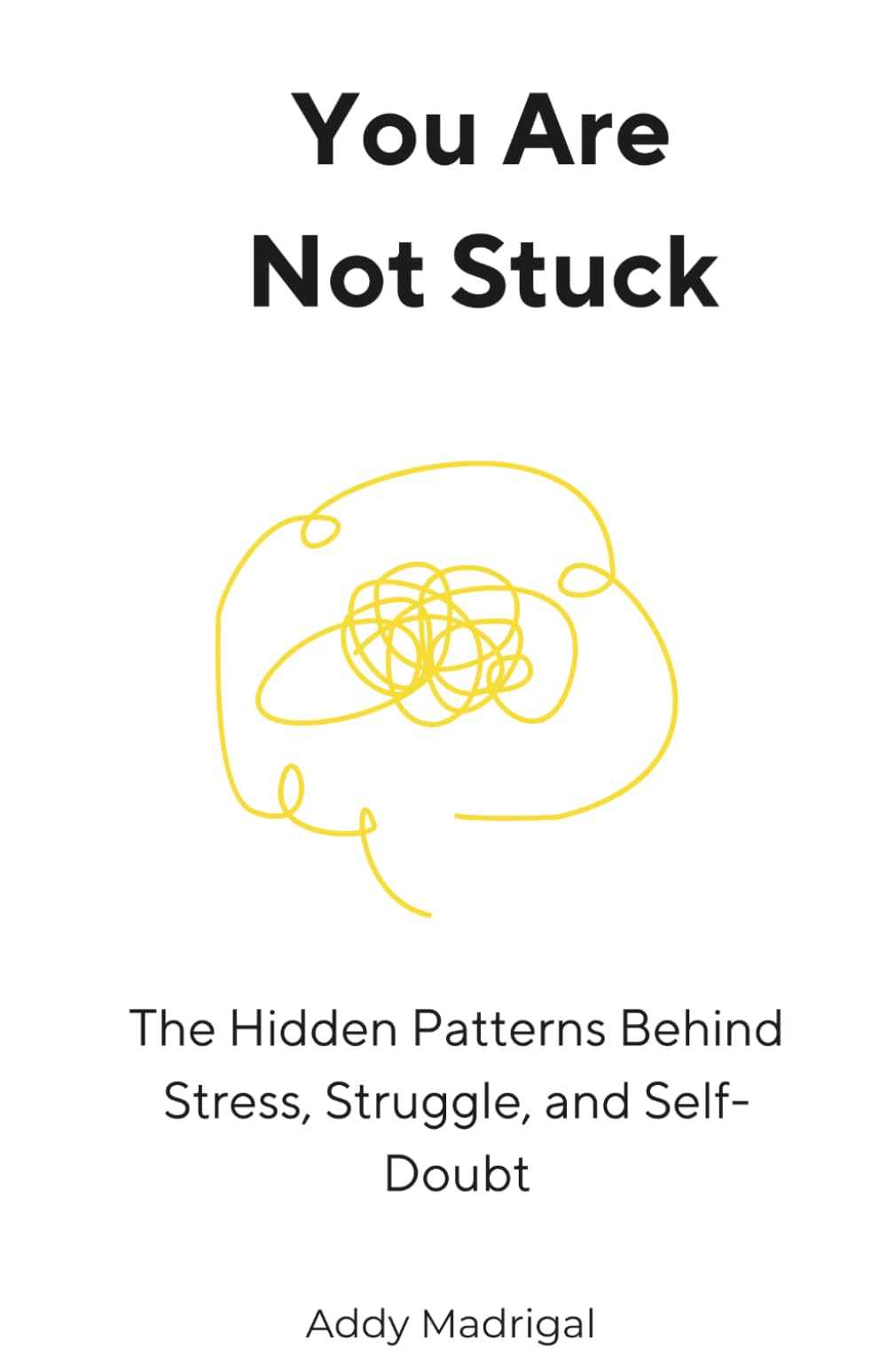 You Are Not Stuck: The Hidden Patterns Behind Stress, Struggle, and Self-Doubt