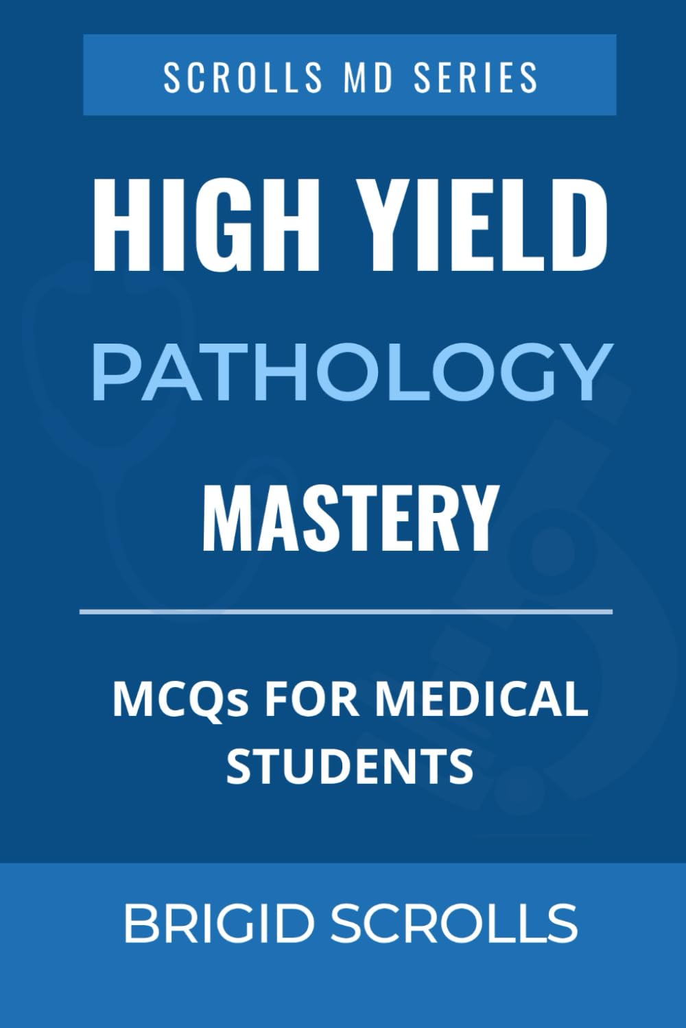 High Yield Pathology Mastery: MCQs for Medical Students (Brigid Scrolls MCQs for Medical Students)