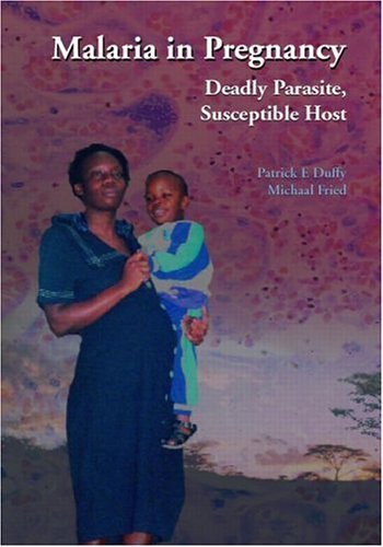 Malaria in Pregnancy: Deadly Parasite, Susceptible Host Malaria in Pregnancy: Deadly Parasite, Susceptible Host