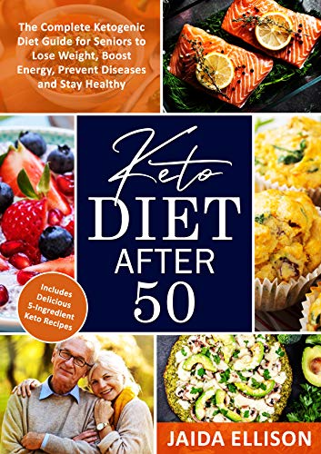 Keto Diet After 50: The Complete Ketogenic Diet Guide for Seniors to Lose Weight, Boost Energy, Prevent Diseases and Stay Healthy. Includes Delicious 5-Ingredient Keto Recipes Keto Diet After 50: The Complete Ketogenic Diet Guide for Seniors to Lose Weight, Boost Energy, Prevent Diseases and Stay Healthy. Includes Delicious 5-Ingredient Keto Recipes