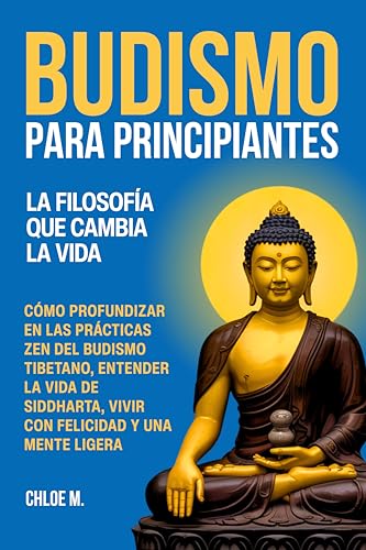 Budismo para Principiantes: La Filosofía que Cambia la Vida. Cómo...