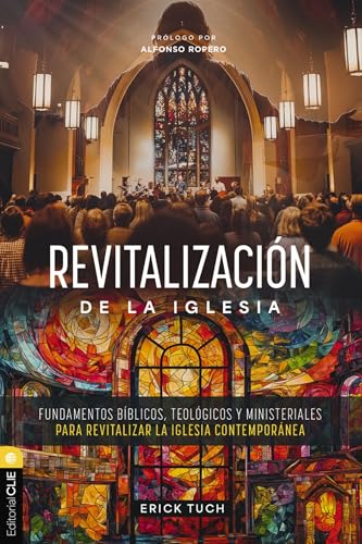 Revitalización de la iglesia: Fundamentos bíblicos, teológicos y ministeriales para revitalizar la iglesia contemporánea (Spanish Edition)
