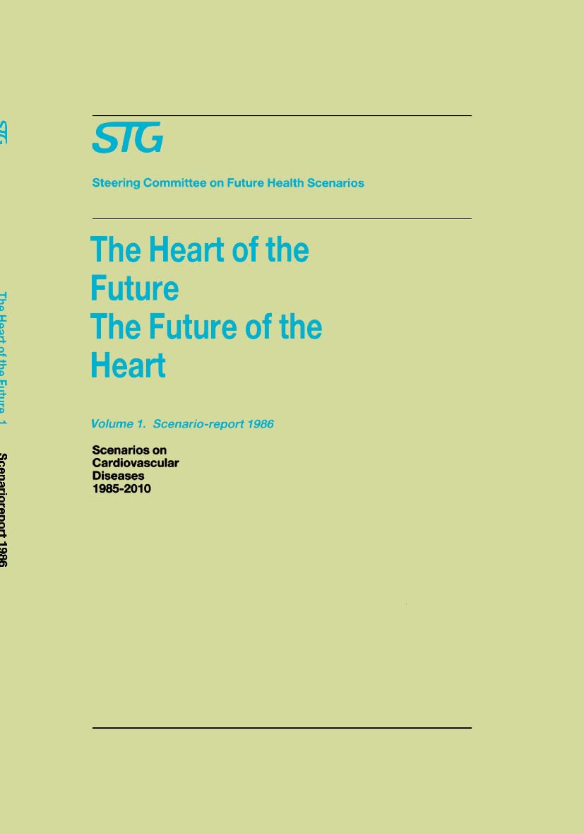 The Heart of the Future/The Future of the Heart Volume 1: Scenario Report 1986 Volume 2: Background and Approach 1986: Scenarios on Cardiovascular ... Committee on Future Health Scenarios: 001