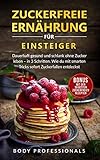  Zuckerfreie Ernährung für Einsteiger: Dauerhaft gesund und schlank ohne Zucker leben – in 3 Schritten. Entdecke mit smarten Tricks Zuckerfallen sofort. Mit den 38 besten zuckerfreien Rezepten.