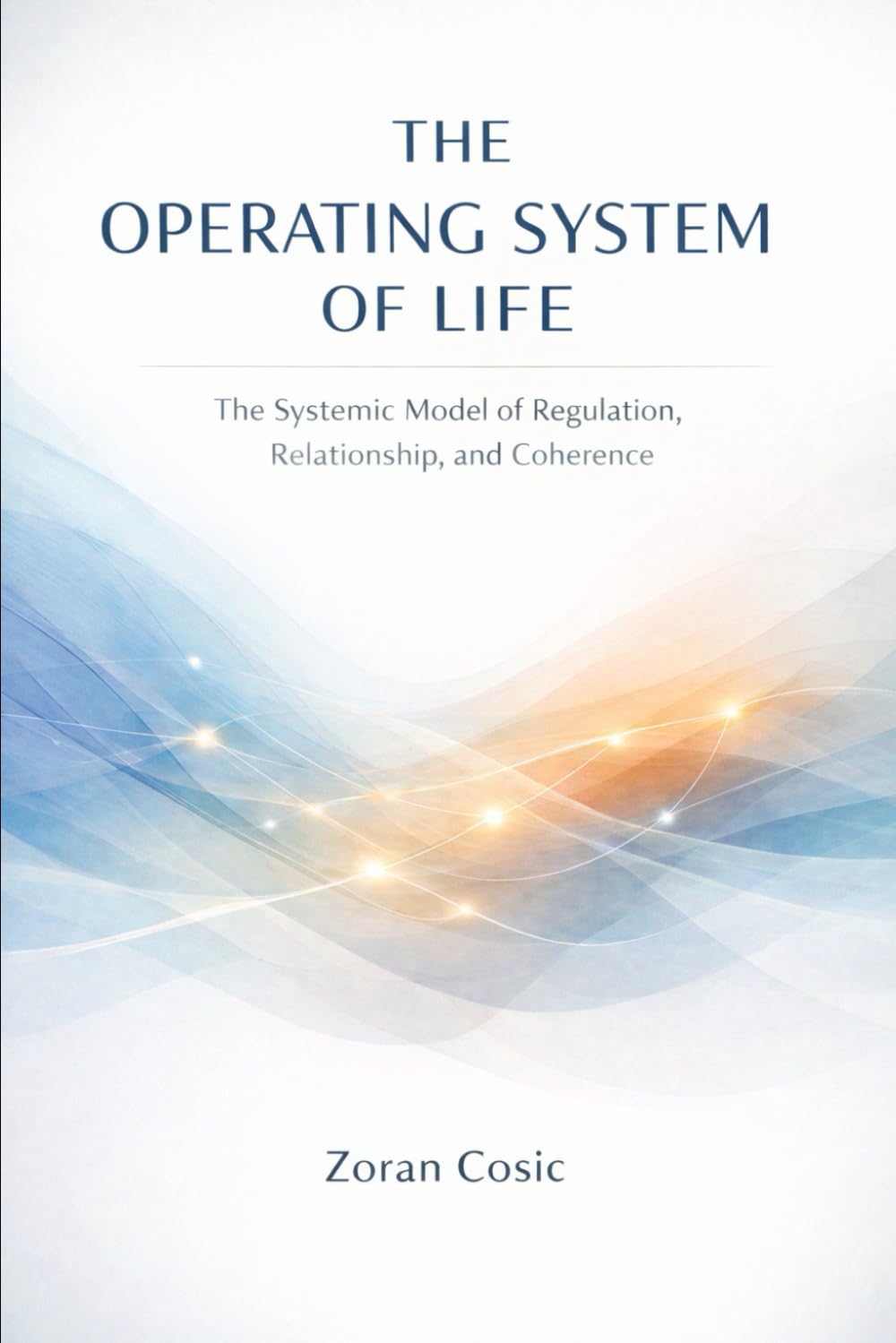 OPERATING SYSTEM OF LIFE: The Systemic Model of Regulation, Relationship, and Coherence