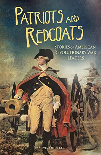 Patriots and Redcoats: Stories of American Revolutionary War Leaders (The Revolutionary War)